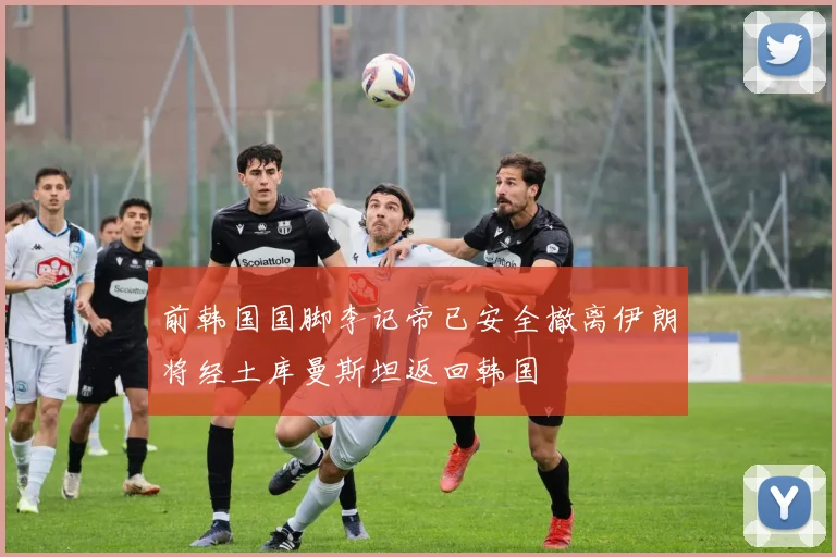 前韩国国脚李记帝已安全撤离伊朗将经土库曼斯坦返回韩国