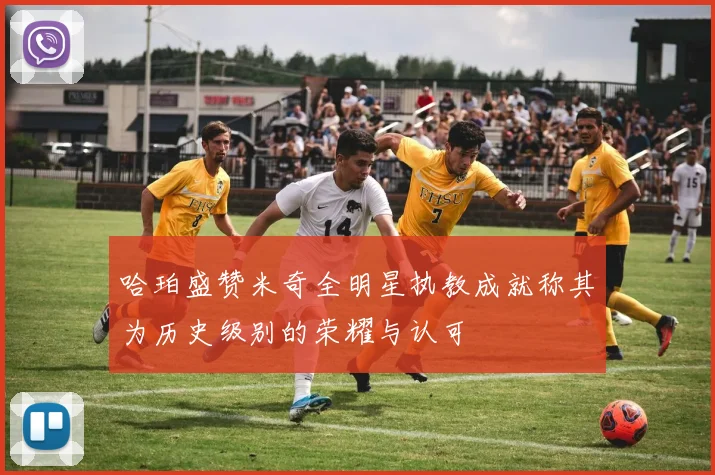哈珀盛赞米奇全明星执教成就称其为历史级别的荣耀与认可
