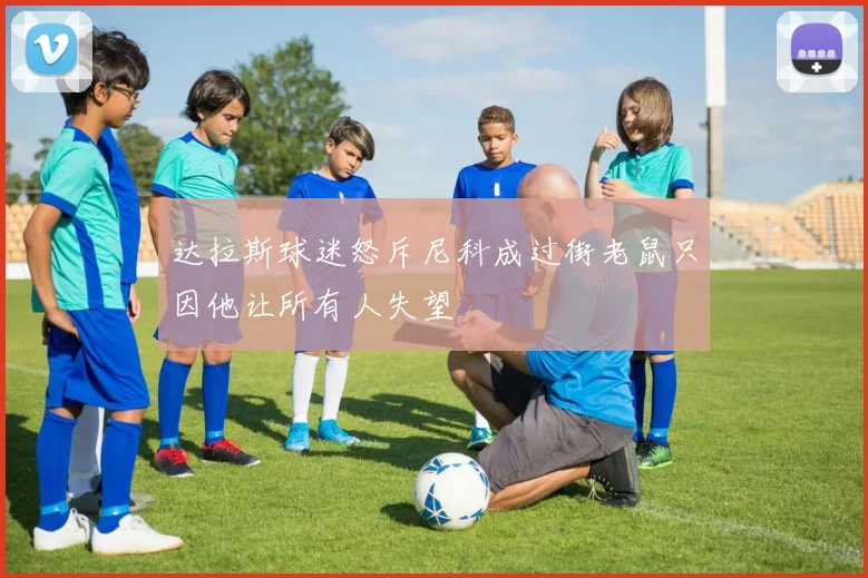 达拉斯球迷怒斥尼科成过街老鼠只因他让所有人失望