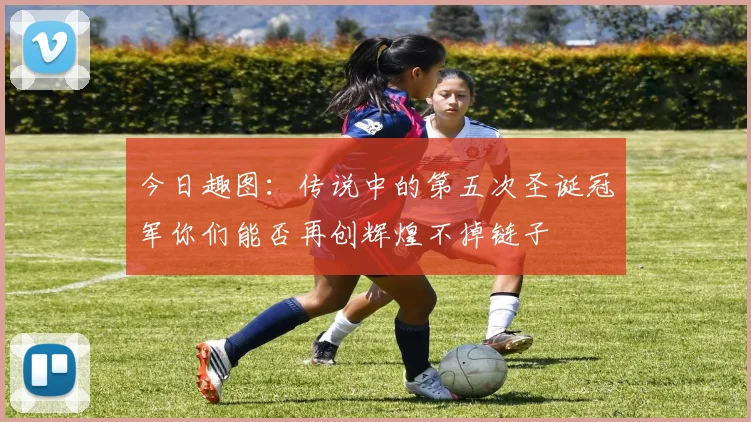 今日趣图：传说中的第五次圣诞冠军你们能否再创辉煌不掉链子